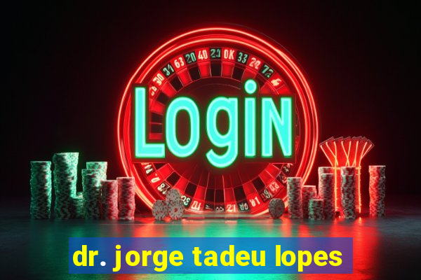 dr. jorge tadeu lopes